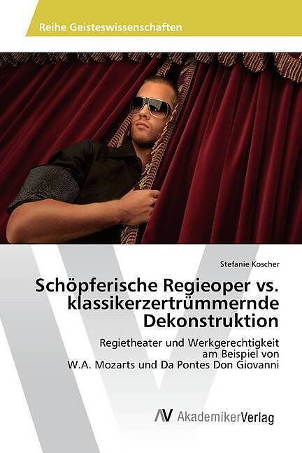 Schöpferische Regieoper vs. klassikerzertrümmernde Dekonstruktion