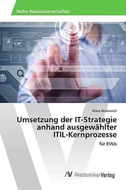 Kartonierter Einband Umsetzung der IT-Strategie anhand ausgewählter ITIL-Kernprozesse von Klaus Wukowich