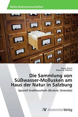 Kartonierter Einband Die Sammlung von Süßwasser-Mollusken am Haus der Natur in Salzburg von Aynur Avant, Robert A. Patzner