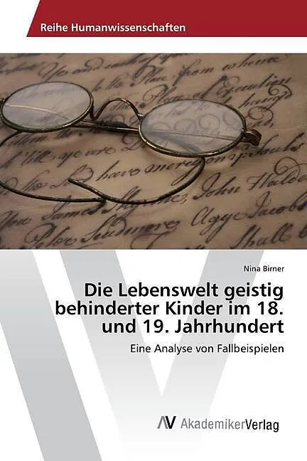 Die Lebenswelt geistig behinderter Kinder im 18. und 19. Jahrhundert