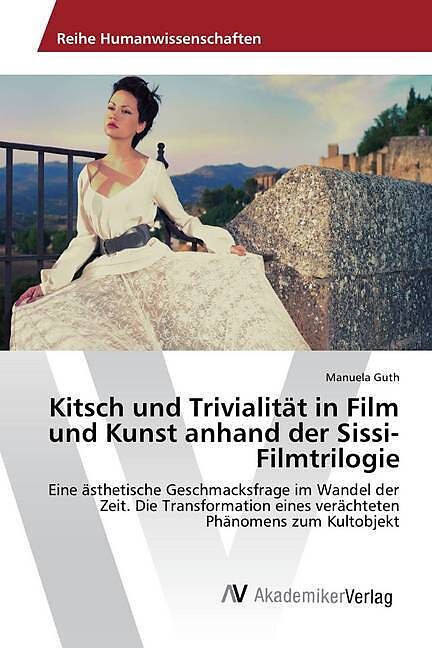 Kitsch und Trivialität in Film und Kunst anhand der Sissi-Filmtrilogie