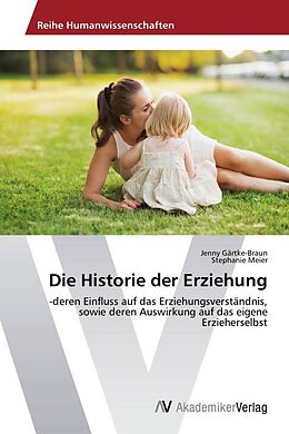 Kartonierter Einband Die Historie der Erziehung von Jenny Gärtke-Braun, Stephanie Meier