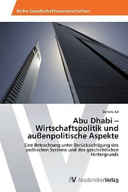 Kartonierter Einband Abu Dhabi   Wirtschaftspolitik und außenpolitische Aspekte von Daniela Jul
