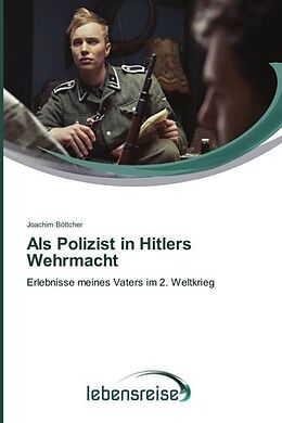 Kartonierter Einband Als Polizist in Hitlers Wehrmacht von Joachim Böttcher