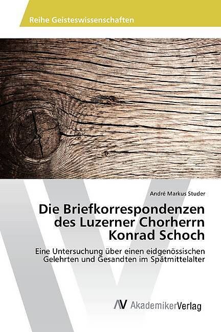 Die Briefkorrespondenzen des Luzerner Chorherrn Konrad Schoch