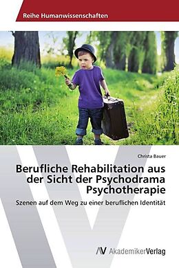 Kartonierter Einband Berufliche Rehabilitation aus der Sicht der Psychodrama Psychotherapie von Christa Bauer