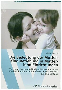 Kartonierter Einband Die Bedeutung der Mutter-Kind-Beziehung in Mutter-Kind-Einrichtungen von Alice Lena Corth