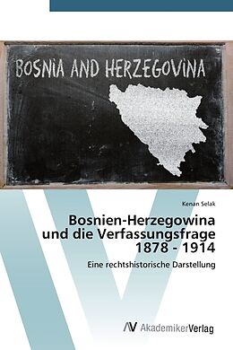 Kartonierter Einband Bosnien-Herzegowina und die Verfassungsfrage 1878 - 1914 von Kenan Selak