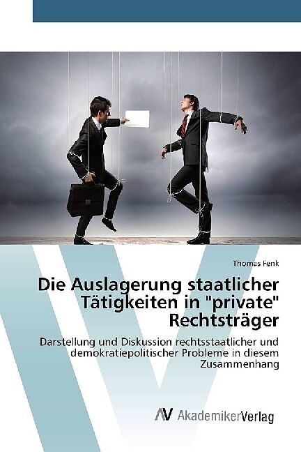 Die Auslagerung staatlicher Tätigkeiten in "private" Rechtsträger