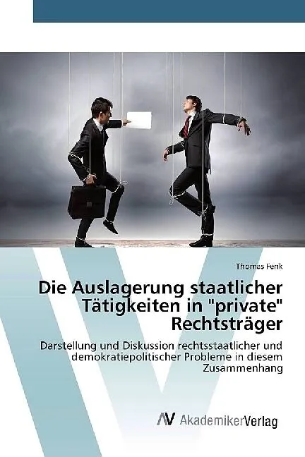 Die Auslagerung staatlicher Tätigkeiten in "private" Rechtsträger