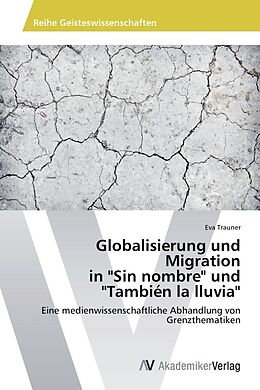 Kartonierter Einband Globalisierung und Migration in "Sin nombre" und "También la lluvia" von Eva Trauner