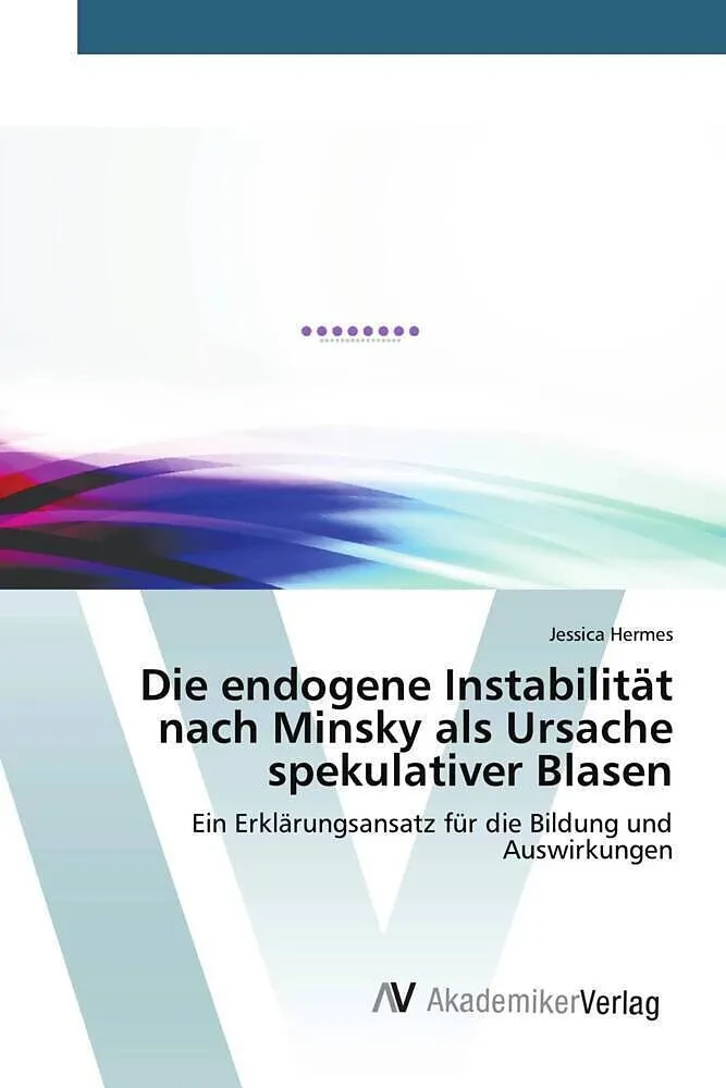 Die endogene Instabilität nach Minsky als Ursache spekulativer Blasen