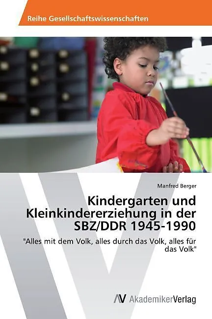 Kindergarten und Kleinkindererziehung in der SBZ/DDR 1945-1990