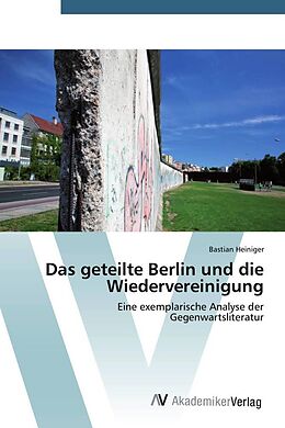 Kartonierter Einband Das geteilte Berlin und die Wiedervereinigung von Bastian Heiniger