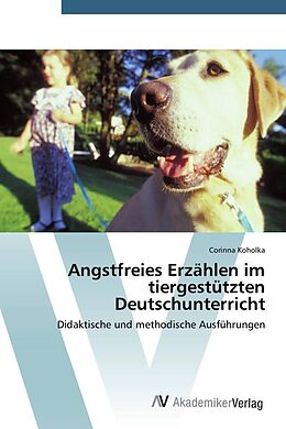 Kartonierter Einband Angstfreies Erzählen im tiergestützten Deutschunterricht von Corinna Koholka