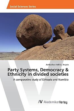 Kartonierter Einband Party Systems, Democracy & Ethnicity in divided societies von Ambachew Addisu Anjulo