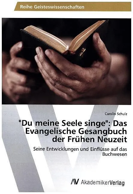 "Du meine Seele singe": Das Evangelische Gesangbuch der Frühen Neuzeit