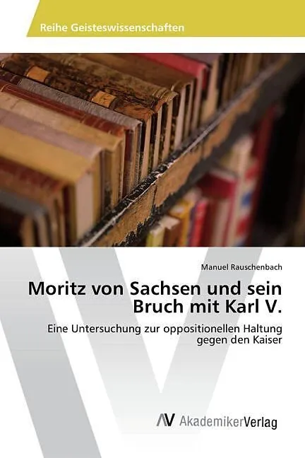 Moritz von Sachsen und sein Bruch mit Karl V