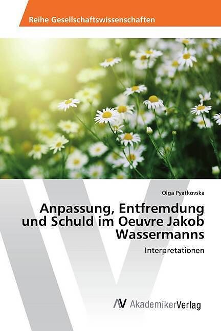 Anpassung, Entfremdung und Schuld im Oeuvre Jakob Wassermanns