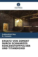 Kartonierter Einband ERSATZ VON ZEMENT DURCH SCHWARZES KOHLENSTOFFPULVER UND TITANDIOXID von Subhashish Dey, D. Vaneela