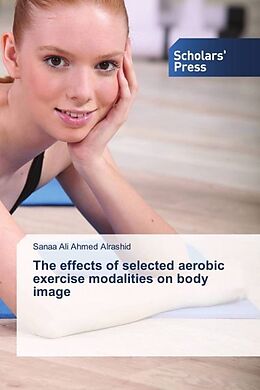 Kartonierter Einband The effects of selected aerobic exercise modalities on body image von Sanaa Ali Ahmed Alrashid
