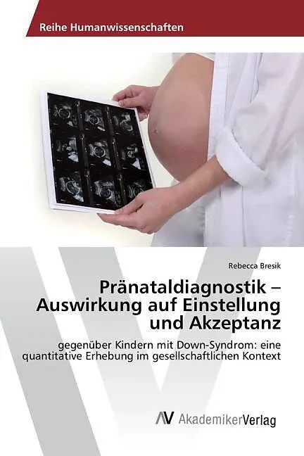 Pränataldiagnostik - Auswirkung auf Einstellung und Akzeptanz