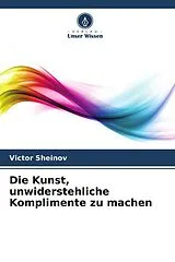 Kartonierter Einband (Kt) Die Kunst, unwiderstehliche Komplimente zu machen von Victor Sheinov