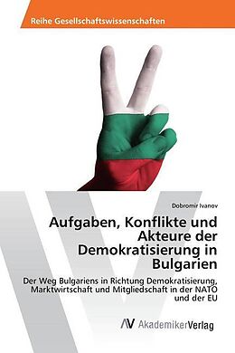 Kartonierter Einband Aufgaben, Konflikte und Akteure der Demokratisierung in Bulgarien von Dobromir Ivanov