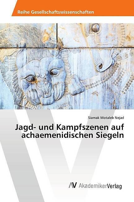 Jagd- und Kampfszenen auf achaemenidischen Siegeln