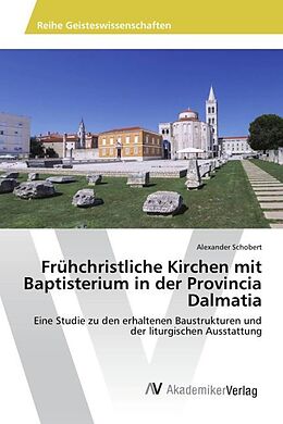 Kartonierter Einband Frühchristliche Kirchen mit Baptisterium in der Provincia Dalmatia von Alexander Schobert