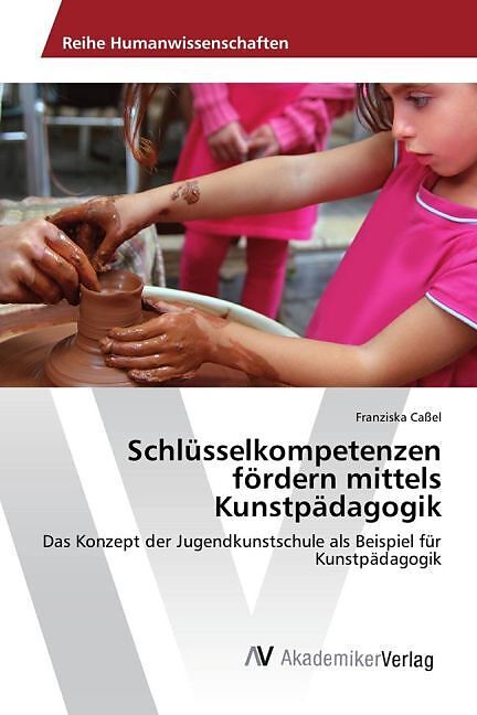 Schlüsselkompetenzen fördern mittels Kunstpädagogik