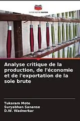 Kartonierter Einband (Kt) Analyse critique de la production, de l'économie et de l'exportation de la soie brute von Tukaram Mote, Suryabhan Sananse, D.W. Wadnerkar