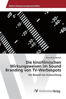 Kartonierter Einband Die kinofilmischen Wirkungsweisen im Sound Branding von TV-Werbespots von Anna-Maria Bartsch