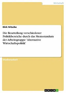 E-Book (epub) Die Beurteilung verschiedener Politikbereiche durch das Memorandum der Arbeitsgruppe 'Alternative Wirtschaftspolitik' von Dirk Nitsche