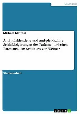 E-Book (epub) Anti-präsidentielle und anti-plebiszitäre Schlußfolgerungen des Parlamentarischen Rates aus dem Scheitern von Weimar von Michael Matthai