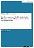 E-Book (pdf) Die Kolonialgebiete der Niederländer im Blickfeld deutscher Interessen im Zeitalter des Imperialismus von Michael Römer-Karrasch
