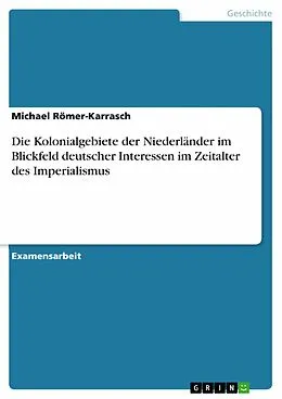 E-Book (pdf) Die Kolonialgebiete der Niederländer im Blickfeld deutscher Interessen im Zeitalter des Imperialismus von Michael Römer-Karrasch