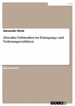 E-Book (pdf) Abstrakte Farbmarken im Eintragungs- und Verletzungsverfahren von Alexander Block