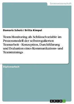E-Book (pdf) Team-Monitoring als Schlüsselvariable im Prozessmodell der selbstregulierten Teamarbeit - Konzeption, Durchführung und Evaluation eines Kommunikations- und Teamtrainings von Damaris Scholz, Britta Kimpel