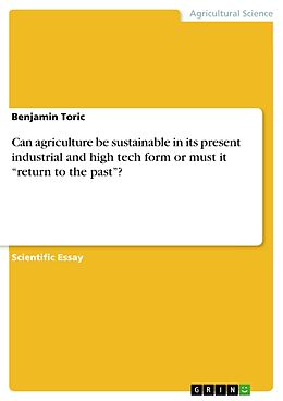E-Book (epub) Can agriculture be sustainable in its present industrial and high tech form or must it "return to the past"? von Benjamin Toric