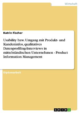 E-Book (epub) Usability bzw. Umgang mit Produkt- und Kundeninfos, qualitatives Datenprofiling-Interviews in mittelständischen Unternehmen - Product Information Management von Katrin Fischer