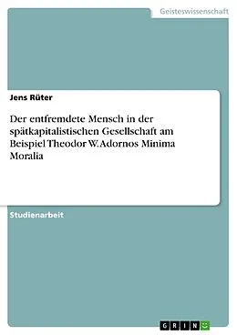 E-Book (epub) Der entfremdete Mensch in der spätkapitalistischen Gesellschaft am Beispiel Theodor W. Adornos Minima Moralia von Jens Rüter