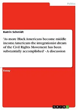 E-Book (pdf) 'As more Black Americans become middle income Americans the integrationist dream of the Civil Rights Movement has been substantially accomplished' - A discussion von Katrin Schmidt