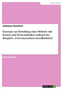 E-Book (pdf) Konzept zur Erstellung einer Website mit Karten und Karteninhalten anhand des Beispiels "www.muenchen-via-rollstuhl.de" von Johannes Hornisch