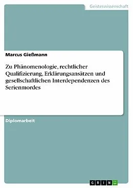 E-Book (epub) Zu Phänomenologie, rechtlicher Qualifizierung, Erklärungsansätzen und gesellschaftlichen Interdependenzen des Serienmordes von Marcus Gießmann