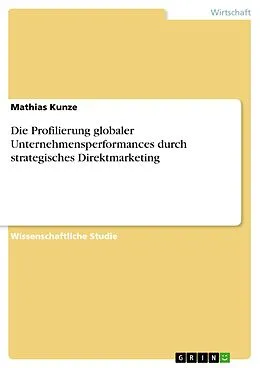 E-Book (pdf) Die Profilierung globaler Unternehmensperformances durch strategisches Direktmarketing von Mathias Kunze