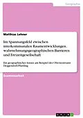 E-Book (pdf) Im Spannungsfeld zwischen interkommunalen Raumentwicklungen, wahrnehmungsgeographischen Barrieren und Freizeitgesellschaft von Matthias Lehner