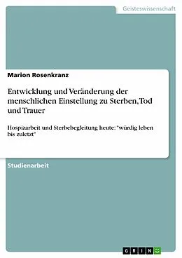 E-Book (pdf) Entwicklung und Veränderung der menschlichen Einstellung zu Sterben, Tod und Trauer von Marion Rosenkranz