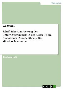 E-Book (epub) Schriftliche Ausarbeitung des Unterrichtsversuchs in der Klasse 7d am Gymnasium - Stundenthema: Das Mittelhochdeutsche von Eva Ortegel