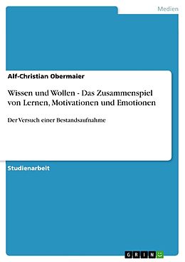 E-Book (epub) Wissen und Wollen - Das Zusammenspiel von Lernen, Motivationen und Emotionen von Alf-Christian Obermaier